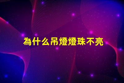 為什么吊燈燈珠不亮 吊燈燈珠全部不亮怎么修